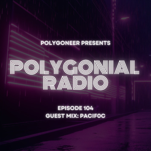 Polygoneer Presents: Polygonial Radio | Episode 104 | Guest Mix: Pacif0c