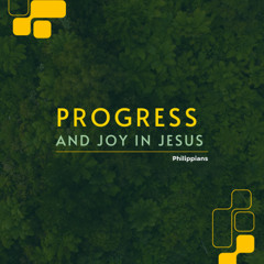 Philippians – progress and joy in Jesus