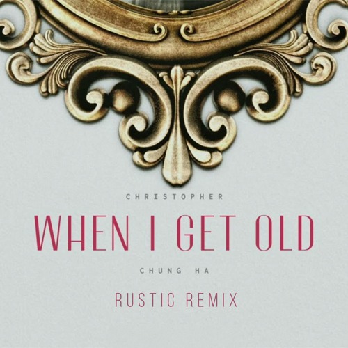 Christopher, 청하 -  When I Get Old (Rustic Remix)[Free]