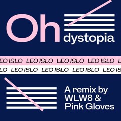 Leo Islo - Oh Dystopia (WLW8 & Pink Gloves rmx)