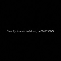 Given Up (Unauthrized Remix) - LINKIN PARK