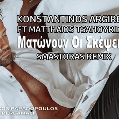 Konstantinos Argiros Ft Matthaios Tsahouridis - Matonoun Oi Skepseis (Smastoras Remix)