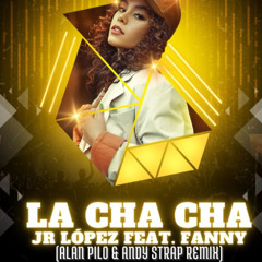 La Cha Cha-Jr Loppez Ft Fanny (Alan PIlo & Andy Strap Tribal Mix) FREE DOWLOAD