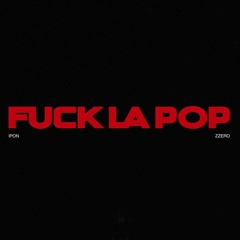IPON X ZZERO - FUCK LA POP