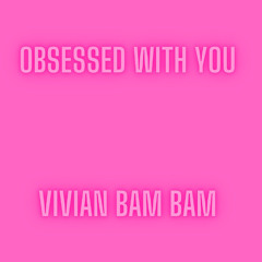 Vivian Bam Bam - Obsessed with you- radio edit