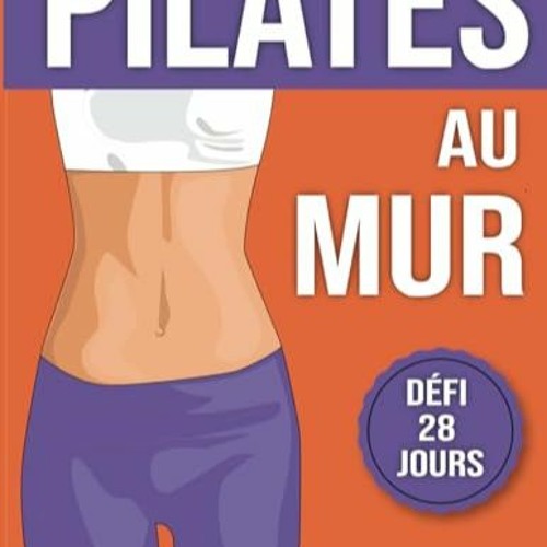 Lire Pilates au Mur: Défi de 28 Jours Pour Obtenir un Ventre Plat et Améliorer la Flexibilité Ave