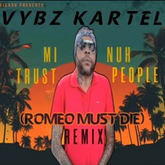 VYBZ KARTEL - MI NUH TRUST PEOPLE (ROMEO MUST DIE) REMIX - 29TH AUGUST 2024