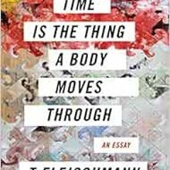 READ KINDLE 📫 Time Is the Thing a Body Moves Through by T Fleischmann EBOOK EPUB KIN