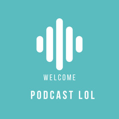 Welcome to Podcast LOL