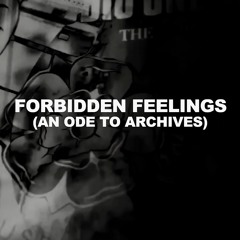 Forbidden Feelings (An Ode To Archives)