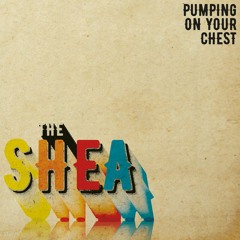 Pumping On Your Chest – The Shea