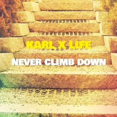 Karl X Life - Never Climb Down
