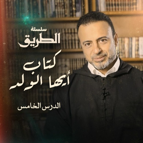 الدرس الخامس - شرح كتاب أيها الولد - مصطفى حسني