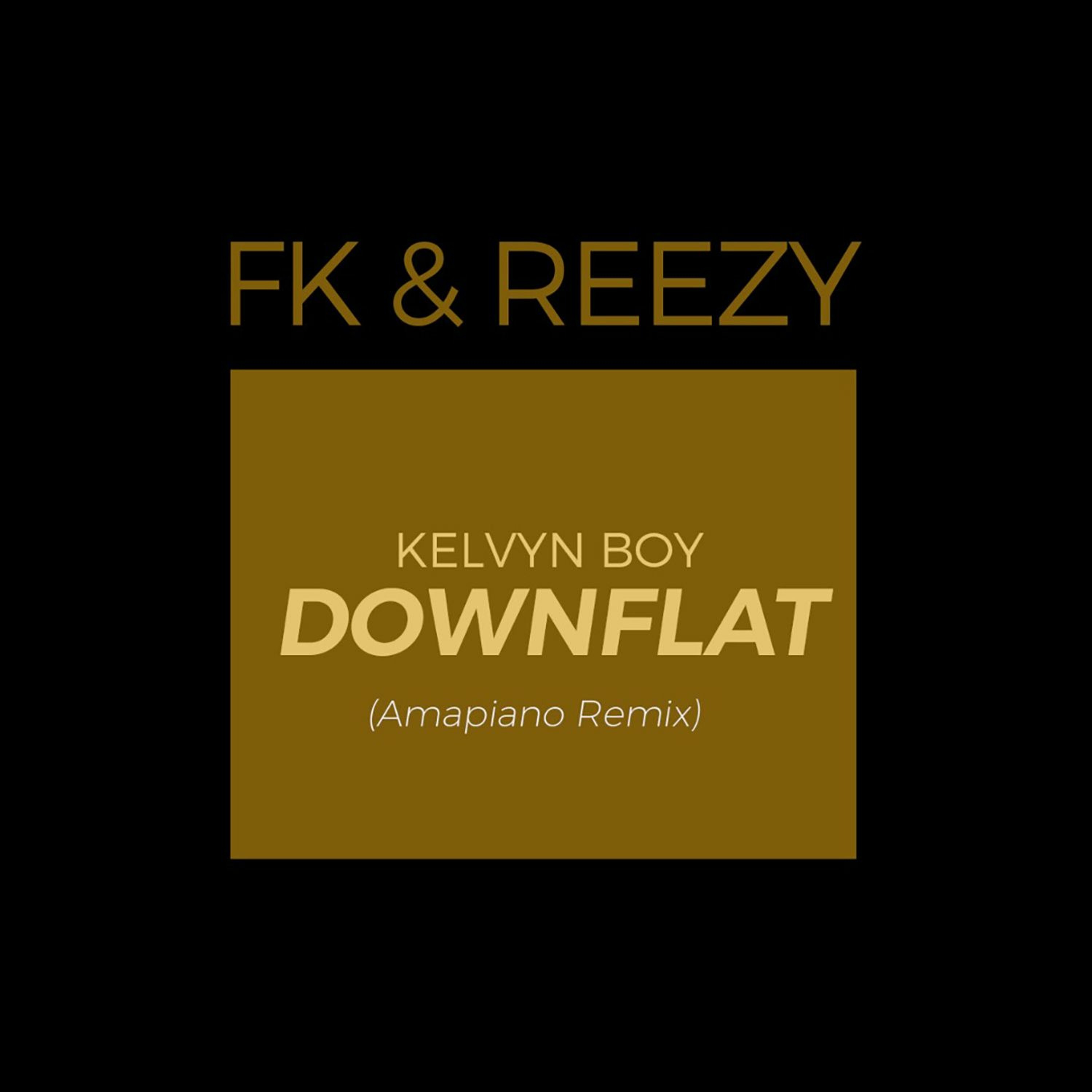 Kelvyn Boy - Down Flat (FK & Reezy Amapiano Remix)