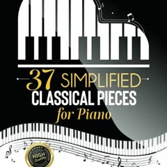 $# 37 Simplified Classical Pieces for Piano, Easy scores of timeless pieces for beginners. Play