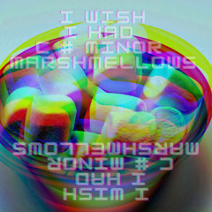 WISH I HAD C# MINOR MARSHMELLOWS