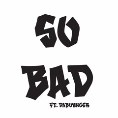 SO BAD FT DABOUNCER