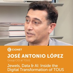 José Antonio López, Group CIO at TOUS - Jewels, Data & AI: Inside the Digital Transformation of TOUS