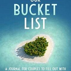 [READ] [EBOOK EPUB KINDLE PDF] Our Bucket List: A journal for couples to fill out wit