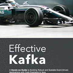 [VIEW] KINDLE 📋 Effective Kafka: A Hands-On Guide to Building Robust and Scalable Ev