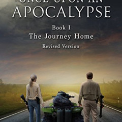 VIEW EBOOK 📩 Once Upon an Apocalypse: Book 1 - The Journey Home - Revised Edition by