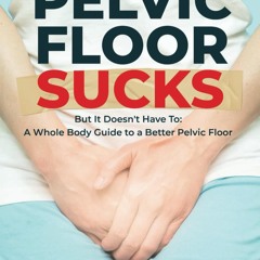 ❤ PDF Read Online ❤ Your Pelvic Floor Sucks: But It Doesn't Have To: A