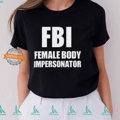 Fbi Female Body Impersonator T Shirt