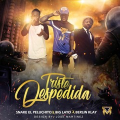 Triste Despedida Big Layo Ft Snake El Peluchito And Berlin Klay. [Prod. By Bk records] MTY