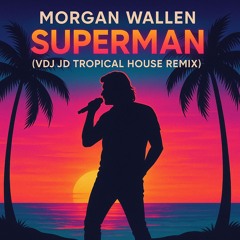 Morgan Wallen - Superman (VDJ JD Tropical House Remix)