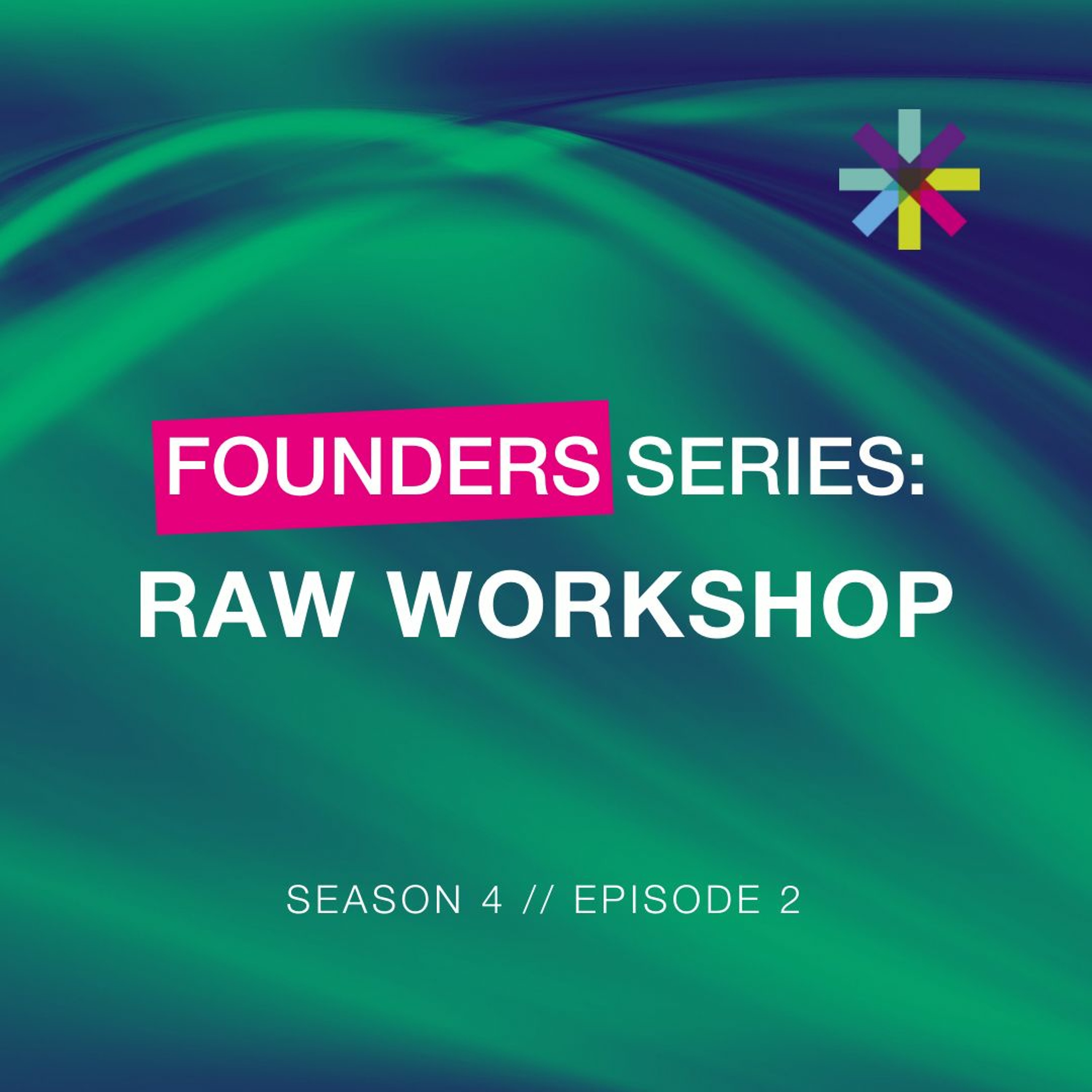 Founders Series: RAW Workshop (Season 4 // Episode 2)