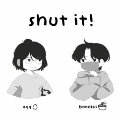 shut it! +boodles