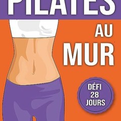 Télécharger le PDF Pilates au Mur: Défi de 28 Jours Pour Obtenir un Ventre Plat et Améliorer la