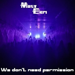 Mast Erpi - We Don't Need Permission - Original Mix