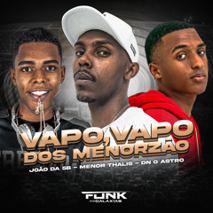 MC MENOR THALIS - VAPO VAPO DOS MENORZÃO [DJ's DN O ASTRO E JOÃO DA 5B]