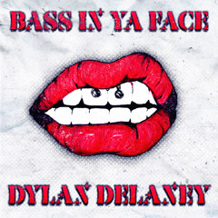 DYLAN DELANEY. - BASS IN YA FACE (FREE DL)