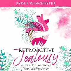 GET FREE  Retroactive Jealousy: A Guide to Transforming Your Pain into Power: How to Get Over