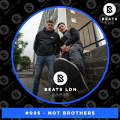 BEATS LDN RADIO #005 - NOT BROTHERS