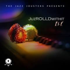 Es-K - JuzROLLDwithit - The Jazz Jousters Singles #4