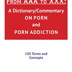 [READ] EBOOK 📚 From AAA to XXX: A Dictionary/Commentary on Porn and Porn Addiction b