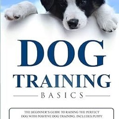 [Download] [epub]^^ Dog Training Basics: The Beginner's Guide to Raising a Happy Dog with Posit