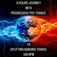 6 Hours Journey With Progressive Psy-Trance vs Uplifting Banging Trance 140 BPM