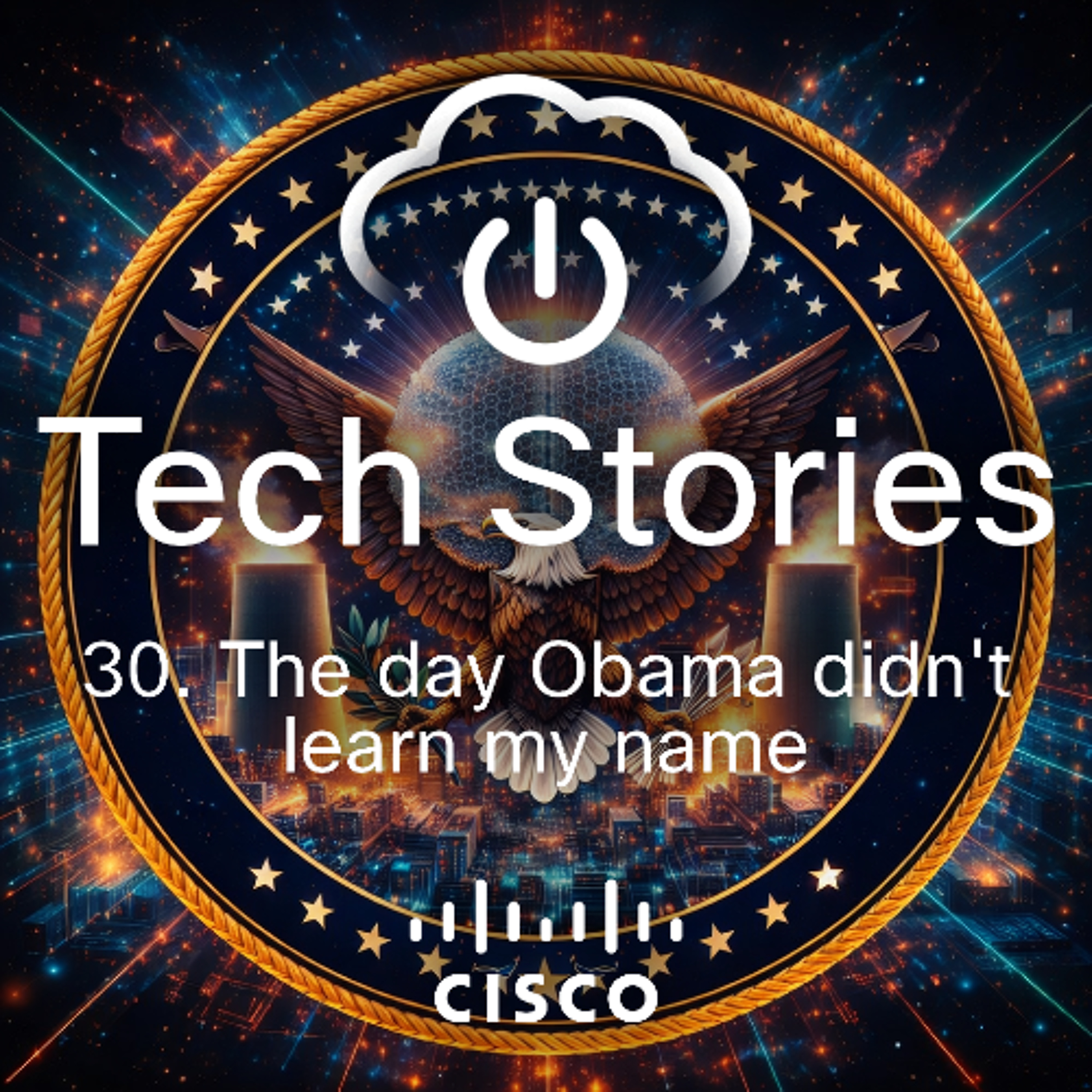 Cisco Tech Stories - ep 30 -  The day Obama didn't learn my name