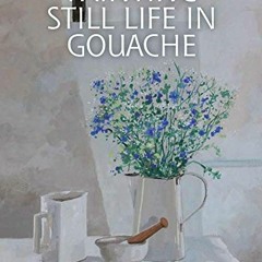ACCESS EBOOK 📂 Painting Still Life in Gouache by  Kevin Scully [KINDLE PDF EBOOK EPU