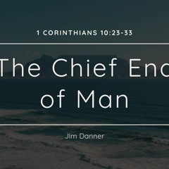 "The Chief End Of Man" Jim Danner, 2.25.2024