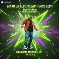 Mash Up Electronic House Tech -DanDotBean - DBMMixingLabel Special - Saturday Morning Set -04/10/25