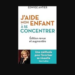 PDF/READ 📖 J'aide mon enfant à se concentrer - Une méthode pour favoriser sa réussite (French Edit