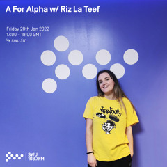 A For Alpha w/ Riz La Teef 28TH JAN 2022