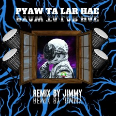 PYAW YAE LAR HAE  REMIX BY JIMMY