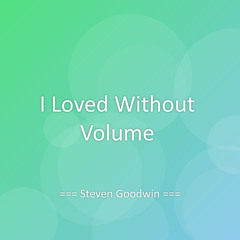 I Loved Without Volume
