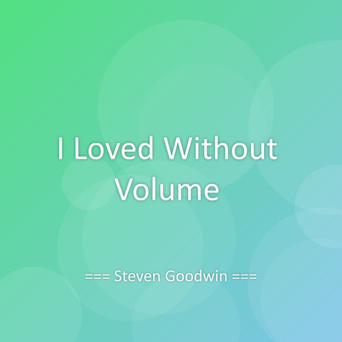 I Loved Without Volume